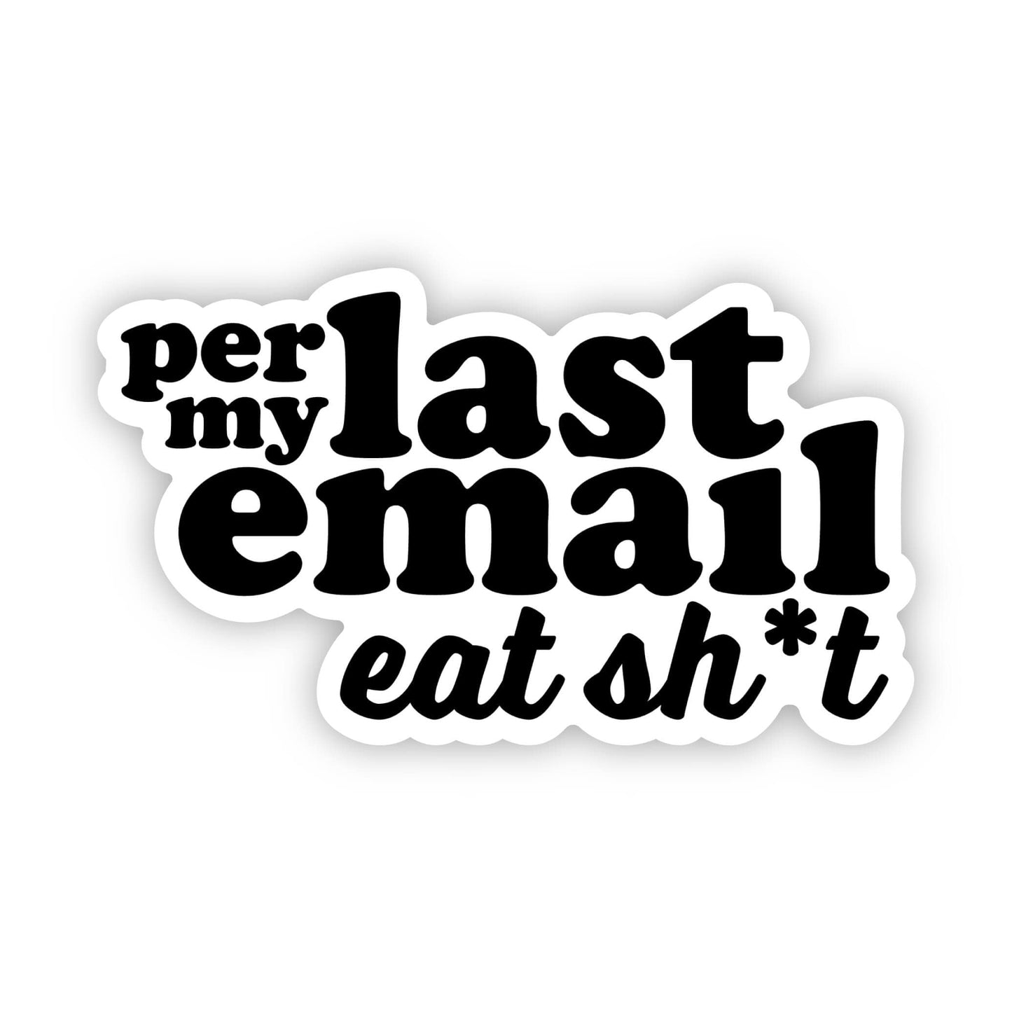 A vinyl sticker with a humorous text 'per my last email eat sh*t' in black lettering on a white background.