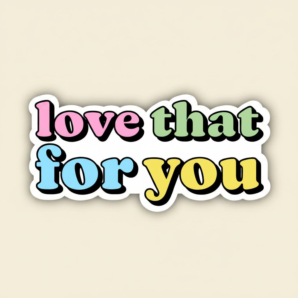Sticker with 'love that for you' text in colorful letters on a white background