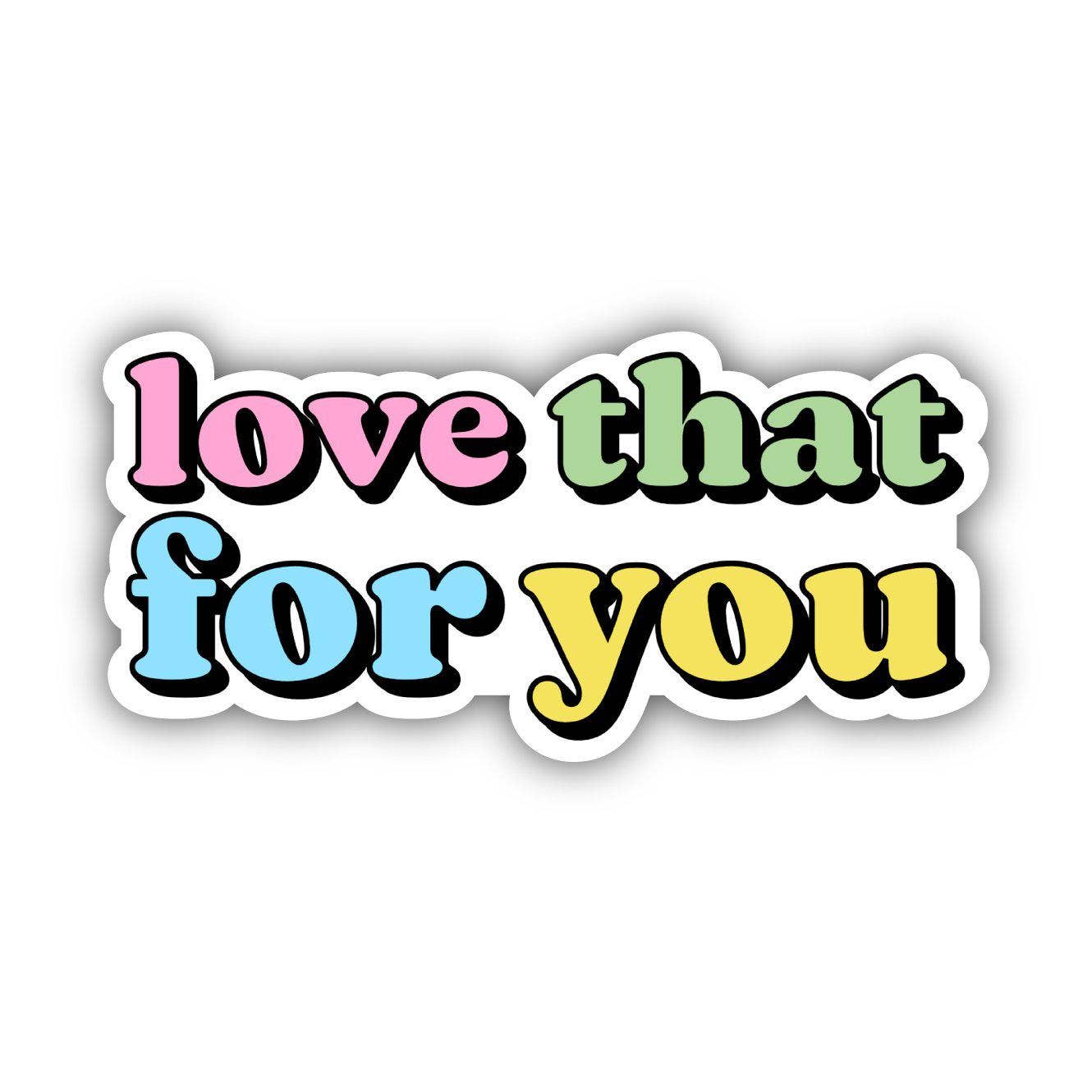 Sticker with 'love that for you' text in colorful letters on a white background