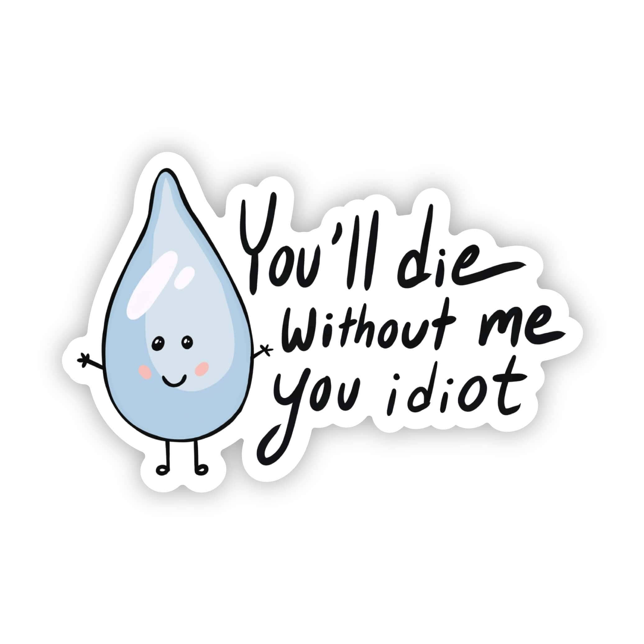 Humorous “You Will Die Without Me” vinyl sticker for water bottles, laptops, or journals